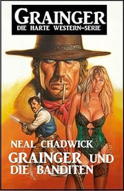Grainger und die Banditen: Grainger - Die harte Western-Serie (German Edition)