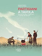 Partigiani a tavola: Storie di cibo resistente e ricette in libertà (Italian Edition)