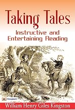 Taking Tales: Instructive and Entertaining Reading – William Henry Giles Kingston's Diverse Stories