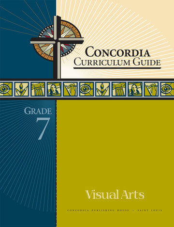 Concordia Curriculum Guide: Grade 7 Visual Arts by Concordia Publishing House – Commercial Grade
