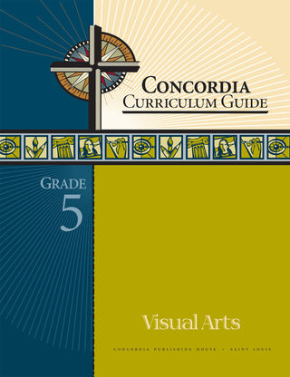 Concordia Curriculum Guide: Grade 5 Visual Arts by Concordia Publishing House – Commercial Grade