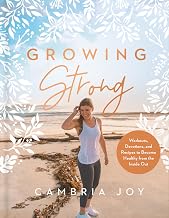 Growing Strong: Workouts, Devotions, and Recipes to Become Healthy from the Inside Out