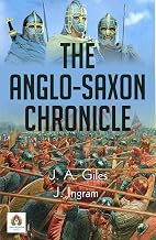 The Anglo-Saxon Chronicle: Chronicles of England's Past and Heritage by J. A. Giles and J. Ingram
