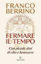 Fermare il tempo: Con piccole dosi di cibo e benessere (Italian Edition)