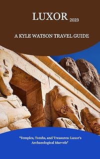 LUXOR TRAVEL GUIDE 2023 : "Temples, Tombs, and Treasures: Luxor's Archaeological Marvels" (The Travel Companion)