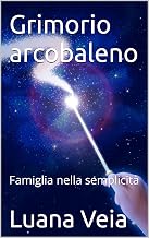 Grimorio arcobaleno: Famiglia nella semplicità (Italian Edition)