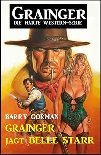 ​Grainger jagt Belle Starr: Grainger - die harte Western-Serie (German Edition)