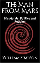 The Man from Mars: His Morals, Politics and Religion