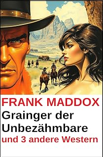 Grainger der Unbezähmbare und 3 andere Western (German Edition)
