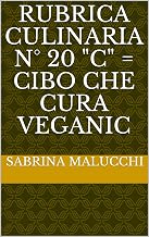 RUBRICA CULINARIA N° 20 "C" = CIBO CHE CURA VEGANIC (Italian Edition)