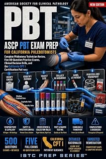 ASCP PBT EXAM PREP FOR CALIFORNIA PHLEBOTOMISTS: Complete Phlebotomy Technician Review, Five 80-Question Practice Exams, Clinical Decision Drills, and the California CPT I Certification Pathway