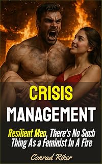 Crisis Management: Resilient Men, There's No Such Thing As a Feminist In A Fire (Redpilled Rational (satire))