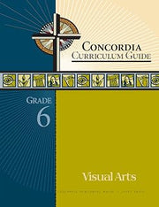 Concordia Curriculum Guide: Grade 6 Visual Arts