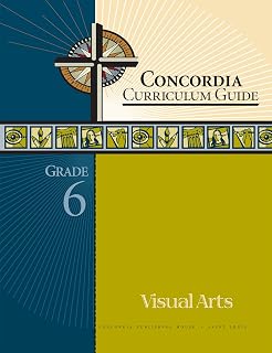 Concordia Curriculum Guide: Grade 6 Visual Arts