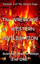 The WRECKAGE of WESTERN CIVILISATION (THE SOLARIS SAGA Book 3)