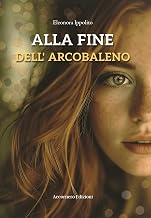 Alla fine dell’arcobaleno (Italian Edition)