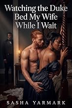 Watching the Duke Bed My Wife While I Wait: A Rough Regency Cuckold Hotwife Romance