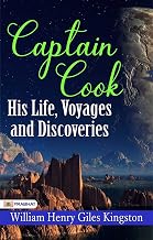 Captain Cook: His Life, Voyages, and Discoveries – William Henry Giles Kingston Explores a Explorer
