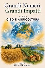 Grandi Numeri, Grandi Impatti - Volume 1: Cibo e agricoltura (Italian Edition)