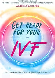 Get ready for your IVF: In Vitro Fertilization from a Spiritual perspective