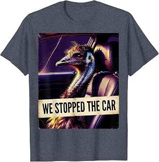 We Stopped The Car Funny Emu Lover Bird Meme Humor T-Shirt