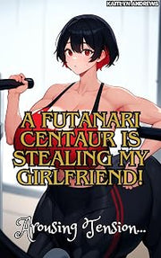 A Futanari Centaur is Stealing My Girlfriend!: Arousing Tension...