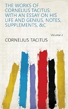 The works of Cornelius Tacitus: with an essay on his life and genius, notes, supplements, &c Volume 2
