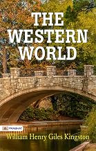 The Western World: William Henry Giles Kingston's Frontier Tales - Adventures in the Wild West