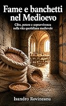 Fame e banchetti nel Medioevo: Cibo, potere e sopravvivenza nella vita quotidiana medievale (Italian Edition)