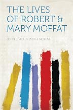 The Lives of Robert & Mary Moffat