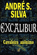 Excalibur - Cavaleiro anônimo (Portuguese Edition)