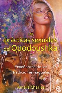 Las prácticas sexuales del Quodoushka: Enseñanzas de las tradiciones naguales (Spanish Edition)