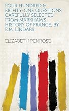 Four Hundred & Eighty-One Questions Carefully Selected From Markham's History Of France, By E.M. Lindars