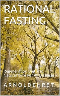 RATIONAL FASTING: Regeneration Diet And Natural Cure For All Diseases